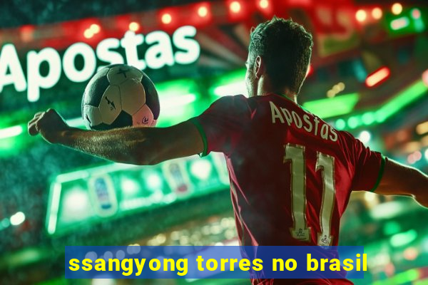 ssangyong torres no brasil